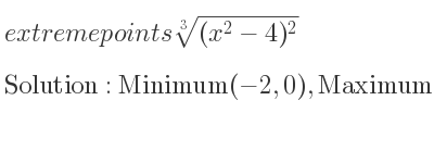 The extreme points of \sqrt[3]{(x^2-4)^2} are Minimum(-2,0),Maximum(0,2\sqrt[3]{2}),Minimum(2,0)